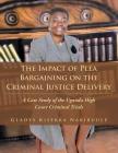 The Impact of Plea Bargaining on the Criminal Justice Delivery: A Case Study of the Uganda High Court Criminal Trials By Gladys Kisekka Nakibuule Cover Image