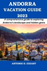 Andorra Vacation Guide 2023: A comprehensive guide to exploring Andorra's landscape and hidden gems Cover Image