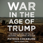 War in the Age of Trump Lib/E: The Defeat of Isis, the Fall of the Kurds, the Conflict with Iran By Patrick Cockburn, Roger Clark (Read by) Cover Image