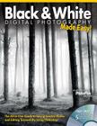 Black & White Digital Photography Made Easy: The All-In-One Guide to Taking Quality Photos and Editing Successfully Using Photoshop By Editors at Future Publishing Cover Image
