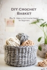 DIY Crochet Basket: How to Make a Coil Crochet Basket for Beginners By Pineda Silvia Cover Image
