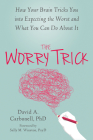 The Worry Trick: How Your Brain Tricks You Into Expecting the Worst and What You Can Do about It By David A. Carbonell, Sally M. Winston (Foreword by) Cover Image