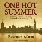 One Hot Summer: Dickens, Darwin, Disraeli, and the Great Stink of 1858 By Rosemary Ashton, Corrie James (Read by) Cover Image
