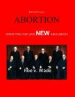 Abortion--Dissecting the Old and New Arguments: Pro and Con By Robert O'Connor Cover Image