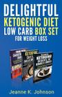 Delightful Ketogenic Diet Low Carb BOX SET for Weight Loss: Breakfast, Lunch, Dinner, Snacks, Desserts, Cast Iron, Smoothies and Shakes By Jeanne K. Johnson Cover Image