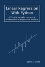 Linear Regression With Python: A Tutorial Introduction to the Mathematics of Regression Analysis By James V. Stone Cover Image