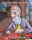 The Man Who Stretched Valentine's Day By Walter Huffman Cover Image