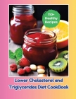 Lower Cholesterol and Triglycerides Diet CookBook: 110+ Healthy Recipes By Gustav Henning Cover Image