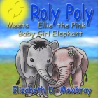 Roly Poly Meets Ellie The Pink Baby Girl Elephant By Elizabeth D. Mowbray Cover Image