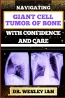 Navigating Giant Cell Tumor of Bone with Confidence and Care: Empowering Strategies And Unveiling The Path For Quick Approach To Bone Healing For Heal Cover Image