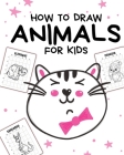 How To Draw Animals For Kids: Ages 4-10 - In Simple Steps - Learn To Draw Step By Step By Paige Cooper Cover Image