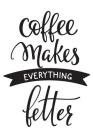 Coffee Makes Everything Better: 6x9 College Ruled Line Paper 150 Pages Cover Image