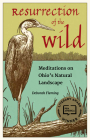 Resurrection of the Wild: Meditations on Ohio's Natural Landscape Cover Image