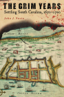 The Grim Years: Settling South Carolina, 1670-1720 By John J. Navin Cover Image