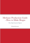 Methane Production Guide - How to Make Biogas: Three Simple Anaerobic Digesters Cover Image