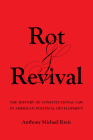 Rot and Revival: The History of Constitutional Law in American Political Development By Anthony Michael Kreis Cover Image