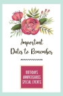 Important Dates to Remember: Birthdays, Anniversaries, Special Events: Record Special Dates Reminder Book Month-by-Month Organizer, Floral By An Organized Life Cover Image