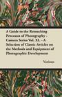 A Guide to the Retouching Processes of Photography - Camera Series Vol. XI. - A Selection of Classic Articles on the Methods and Equipment of Photog By Various Cover Image