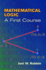 Mathematical Logic: A First Course (Dover Books on Mathematics) By Joel W. Robbin Cover Image