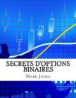 Secrets D'options Binaires: Comment pouvez-vous faire de l'argent régulièrement sur les options binaires sans perdre un seul trade By Mark Jones Cover Image