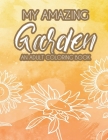 My Amazing Garden - An Adult Coloring Book: Mind Soothing and Calming Coloring Pages of Plant Illustrations, Stress Relieving Images to Color By Peaceful Gardens Coloring Books Cover Image