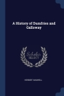 A History of Dumfries and Galloway By Herbert Maxwell Cover Image