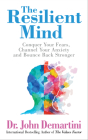The Resilient Mind: Conquer Your Fears, Channel Your Anxiety and Bounce Back Stronger By John Demartint Cover Image