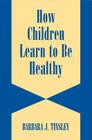 How Children Learn to Be Healthy (Cambridge Studies on Child and Adolescent Health) Cover Image