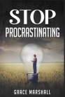 Stop Procrastinating: An Easy-to-Follow Approach to Overcoming Procrastination, Building Self-Discipline, and Taking Action in Your Life (20 By Grace Marshall Cover Image