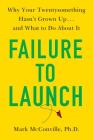 Failure to Launch: Why Your Twentysomething Hasn't Grown Up...and What to Do About It By Mark McConville, Ph.D. Cover Image