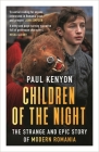 Children of the Night: The Strange and Epic Story of Modern Romania By Paul Kenyon Cover Image