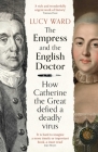 The Empress and the English Doctor: How Catherine the Great defied a deadly virus By Lucy Ward Cover Image