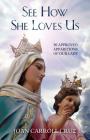 See How She Loves Us: 50 Approved Apparitions of Our Lady By Joan Carroll Cruz Cover Image