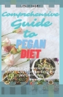 Comprehensive Guide to Pegan Diet: A Complete Cookbook of Recipes with a 7-Day Meal Plan for Starters and Old Pegans Cover Image
