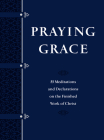 Praying Grace (Gift Edition): 55 Meditations and Declarations on the Finished Work of Christ By David A. Holland Cover Image