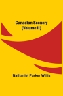 Canadian Scenery, (Volume II) By Nathaniel Parker Willis Cover Image