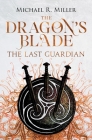 The Dragon's Blade: The Last Guardian By Michael R. Miller Cover Image