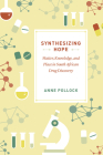 Synthesizing Hope: Matter, Knowledge, and Place in South African Drug Discovery By Anne Pollock Cover Image