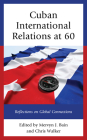 Cuban International Relations at 60: Reflections on Global Connections (Lexington Studies on Cuba) By Mervyn J. Bain (Editor), Chris Walker (Editor), Mervyn J. Bain (Contribution by) Cover Image