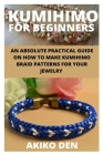 Kumihimo for Beginners: An Absolute Practical Guide on How to Make Kumihimo Braid Patterns for Your Jewelry Cover Image