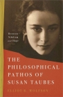 The Philosophical Pathos of Susan Taubes: Between Nihilism and Hope By Elliot R. Wolfson Cover Image
