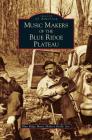 Music Makers of the Blue Ridge Plateau By Inc Blue Ridge Music Makers Guild Cover Image