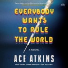 Everybody Wants to Rule the World By Ace Atkins, MacLeod Andrews (Read by) Cover Image