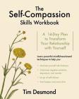 The Self-Compassion Skills Workbook: A 14-Day Plan to Transform Your Relationship with Yourself By Tim Desmond, LMFT Cover Image