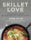 Skillet Love: From Steak to Cake: More Than 150 Recipes in One Cast-Iron Pan By Anne Byrn Cover Image