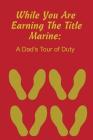 While You Are Earning the Title Marine: A Dad's Tour of Duty By Recruit Training Journal Cover Image
