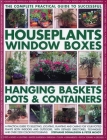 The Complete Guide to Successful Houseplants, Window Boxes, Hanging Baskets, Pots & Containers: A Practical Guide to Selecting, Locating, Planting and By Stephanie Donaldson, Peter McHoy Cover Image