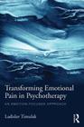 Transforming Emotional Pain in Psychotherapy: An Emotion-Focused Approach By Ladislav Timulak Cover Image