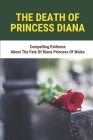 The Death Of Princess Diana: Compelling Evidence About The Fate Of Diana Princess Of Wales: Princess Diana Death Cover Image