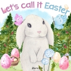 Let's Call It Easter: My First Rhyming Read Aloud Story Book for Kids 1 2 3 4 Year Old and Infant About Cute Bunny and Friends Easter Basket By Daria Lee Cover Image